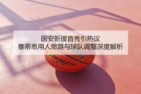 国安新援首秀引热议 塞蒂恩用人思路与球队调整深度解析